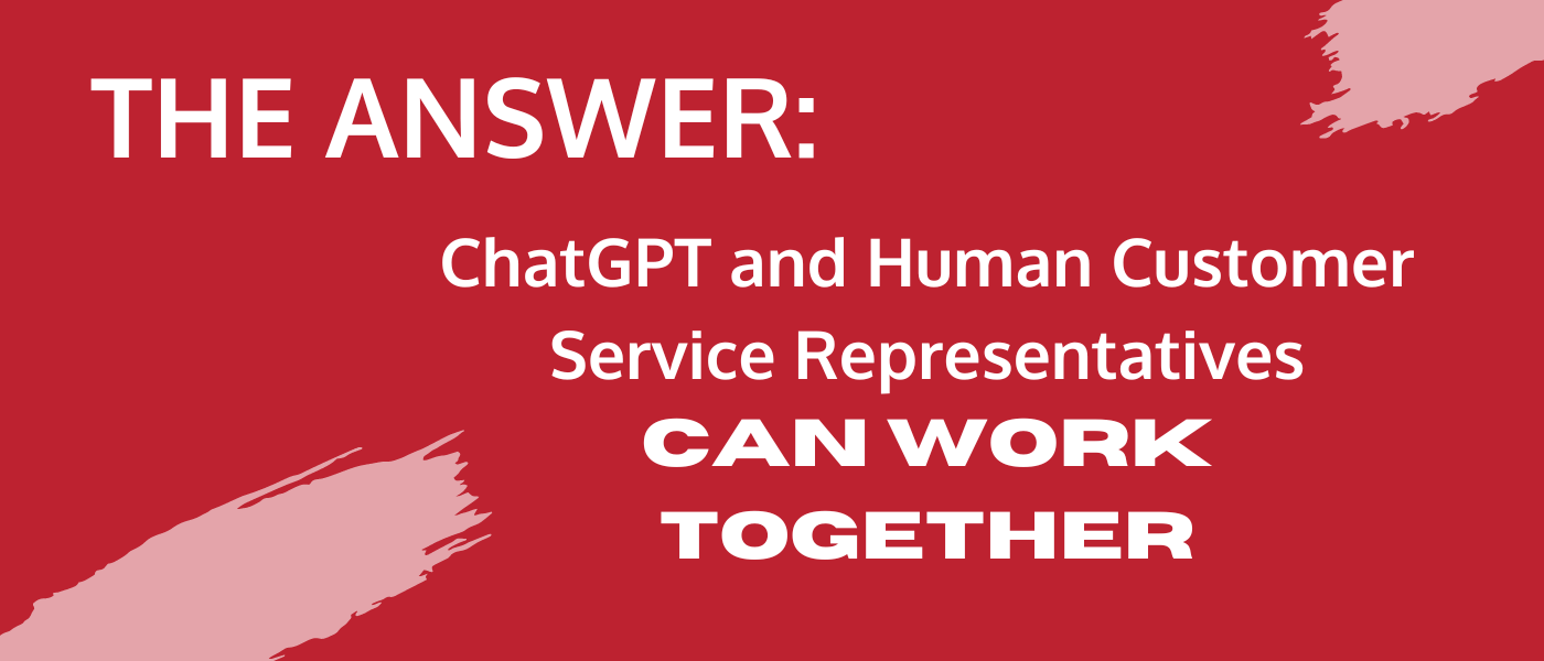 5 The answer: chatGPT and human customer service representatives can work together banner
