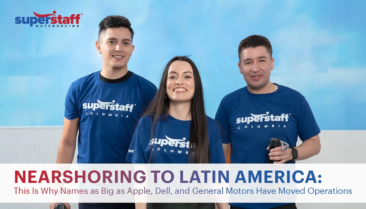 Why-Names-as-Big-as-Apple,-Dell,-and-General-Motors-Have-Moved-Operations Three SuperStaff specialists from Colombia are smiling. Image caption reads: NEARSHORING TO LATIN AMERICA: This Is Why Names as Big as Apple, Dell, and General Motors Have Moved Operations
